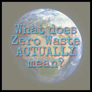 What does Zero Waste ACTUALLY mean?
